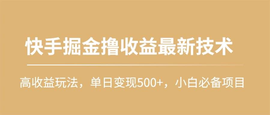 快手掘金撸收益最新技术，高收益玩法，单日变现500+，小白必备项目速创网赚项目-副业赚钱-互联网创业-资源整合速创园