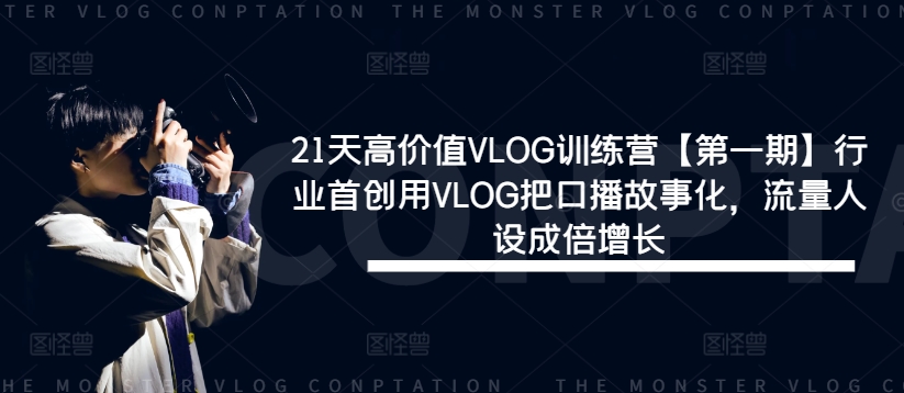 21天高价值VLOG训练营【第一期】行业首创用VLOG把口播故事化，流量人设成倍增长速创网赚项目-副业赚钱-互联网创业-资源整合速创园