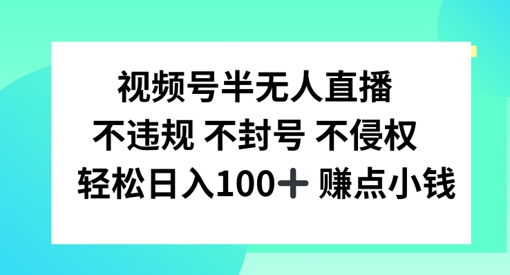 视频号半无人直播，不违规不封号，轻松日入100+【揭秘】速创网赚项目-副业赚钱-互联网创业-资源整合速创园