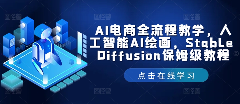 AI电商全流程教学，人工智能AI绘画，Stable Diffusion保姆级教程速创网赚项目-副业赚钱-互联网创业-资源整合速创园