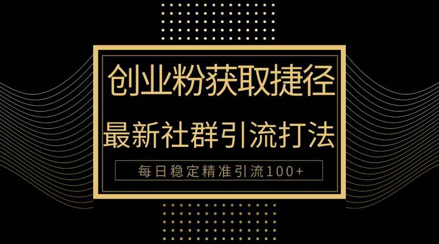 创业粉捷径！最新被动引流方法大揭秘，实现每日100+精准引流速创网赚项目-副业赚钱-互联网创业-资源整合速创园
