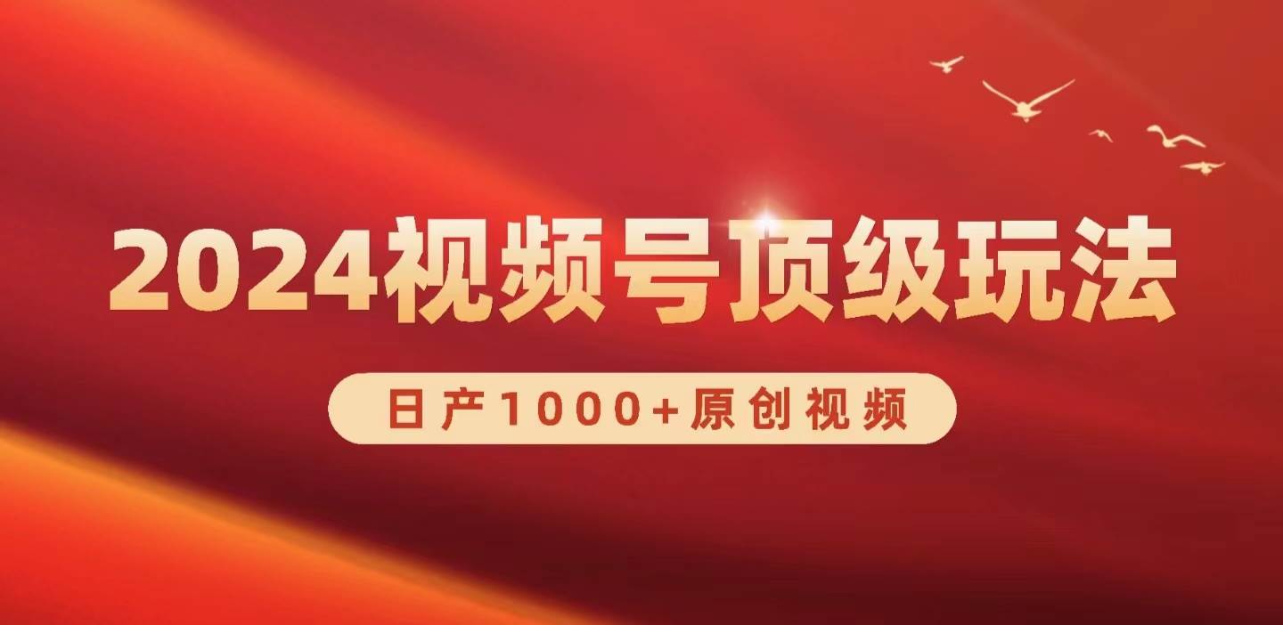 2024视频号新赛道，日产1000+原创视频，轻松实现日入3000+速创网赚项目-副业赚钱-互联网创业-资源整合速创园