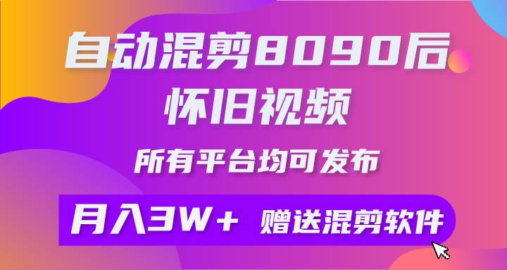 自动混剪8090后怀旧视频，所有平台均可发布，矩阵操作月入3W+附工具+素材速创网赚项目-副业赚钱-互联网创业-资源整合速创园