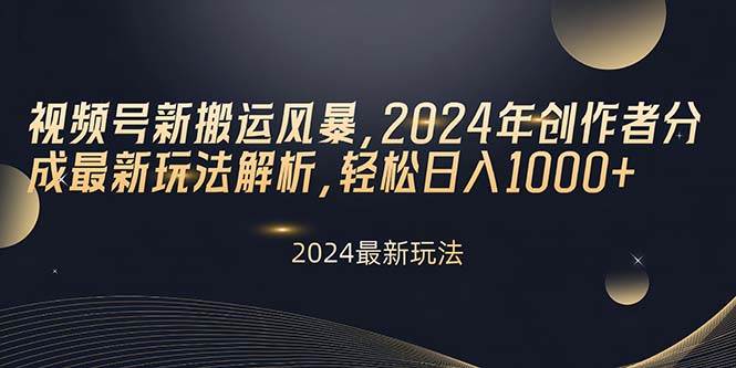 视频号新搬运风暴，2024年创作者分成最新玩法解析，轻松日入1000+速创网赚项目-副业赚钱-互联网创业-资源整合速创园