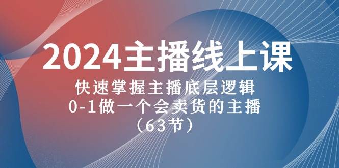 2024主播线上课，快速掌握主播底层逻辑，0-1做一个会卖货的主播（63节课）速创网赚项目-副业赚钱-互联网创业-资源整合速创园