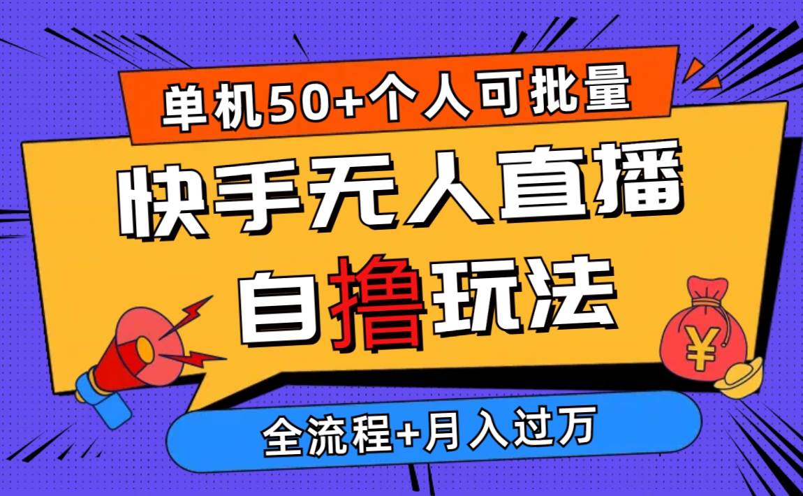 2024最新快手无人直播自撸玩法，单机日入50+，个人也可以批量操作月入过万速创网赚项目-副业赚钱-互联网创业-资源整合速创园