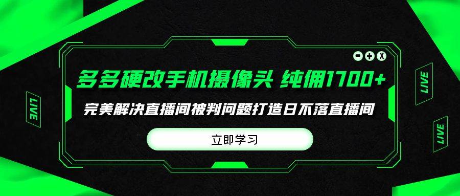 多多硬改手机摄像头，单场带货纯佣1700+完美解决直播间被判问题，打造日…速创网赚项目-副业赚钱-互联网创业-资源整合速创园