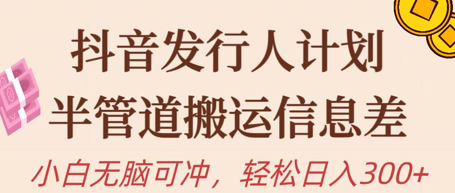 抖音发行人计划，半管道搬运，日入300+，新手小白无脑冲速创网赚项目-副业赚钱-互联网创业-资源整合速创园