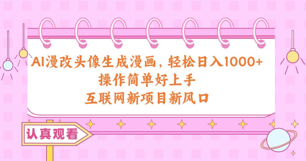 AI漫改头像生成漫画，轻松日入1000+，操作简单好上手，互联网新项目新风口速创网赚项目-副业赚钱-互联网创业-资源整合速创园