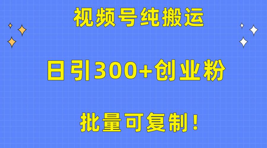 批量可复制！视频号纯搬运日引300+创业粉教程！速创网赚项目-副业赚钱-互联网创业-资源整合速创园