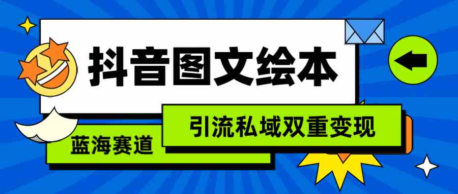 （9309期）抖音图文绘本，简单搬运复制，引流私域双重变现（教程+资源）速创网赚项目-副业赚钱-互联网创业-资源整合速创园