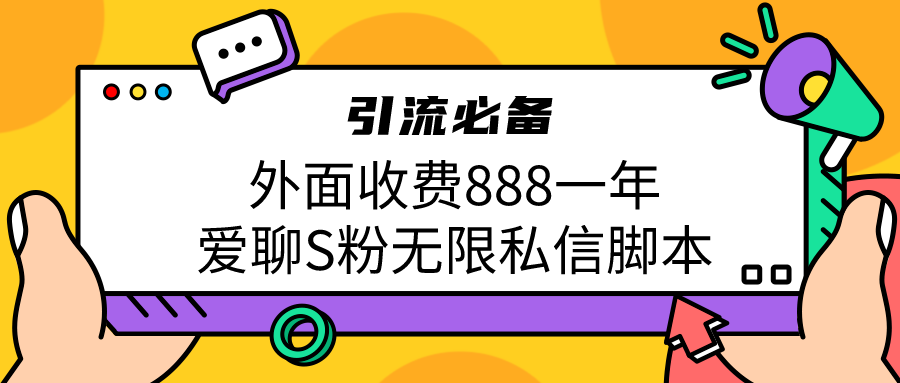 引流S粉必备外面收费888一年的爱聊app无限私信脚本速创网赚项目-副业赚钱-互联网创业-资源整合速创园