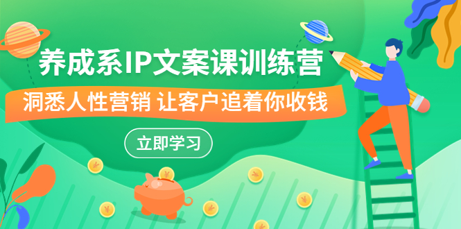 养成系-IP文案课训练营，文案心法的天花板 洞悉人性营销 让客户追着你收钱速创网赚项目-副业赚钱-互联网创业-资源整合速创园