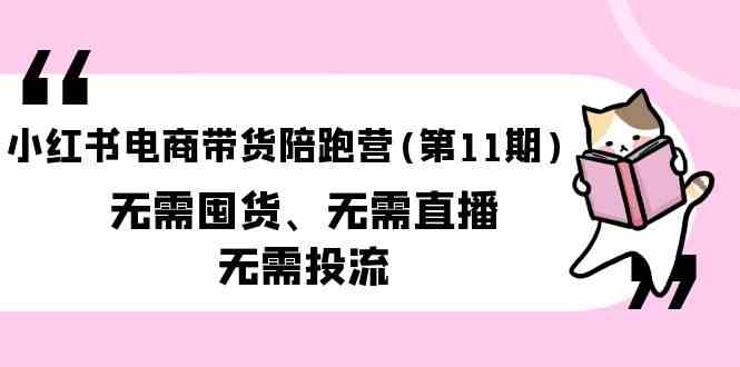 小红书电商带货陪跑营(第11期)无需囤货、无需直播、无需投流速创网赚项目-副业赚钱-互联网创业-资源整合速创园