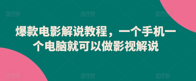 爆款电影解说教程，一个手机一个电脑就可以做影视解说速创网赚项目-副业赚钱-互联网创业-资源整合速创园