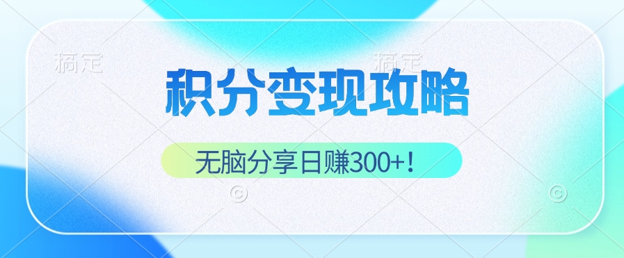 （12781期）积分变现攻略 带你实现稳健睡后收入，只需无脑分享日赚300+速创网赚项目-副业赚钱-互联网创业-资源整合速创园