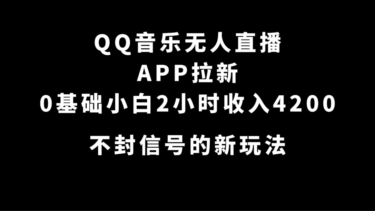 QQ音乐无人直播APP拉新，0基础小白2小时收入4200 不封号新玩法(附500G素材)速创网赚项目-副业赚钱-互联网创业-资源整合速创园