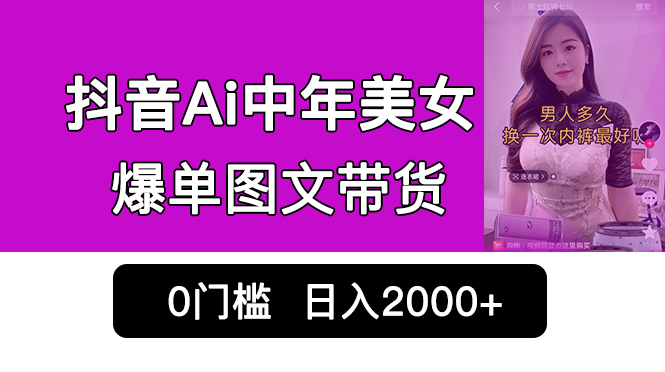 抖音Ai中年美女爆单图文带货，最新玩法，0门槛发图文，日入2000+销量爆炸速创网赚项目-副业赚钱-互联网创业-资源整合速创园