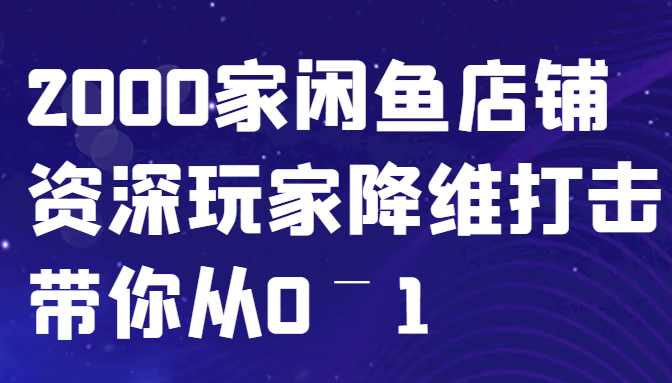闲鱼已经饱和？纯扯淡！2000家闲鱼店铺资深玩家降维打击带你从0–1速创网赚项目-副业赚钱-互联网创业-资源整合速创园