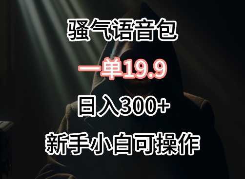 0成本卖骚气语音包，一单19.9.日入300+速创网赚项目-副业赚钱-互联网创业-资源整合速创园