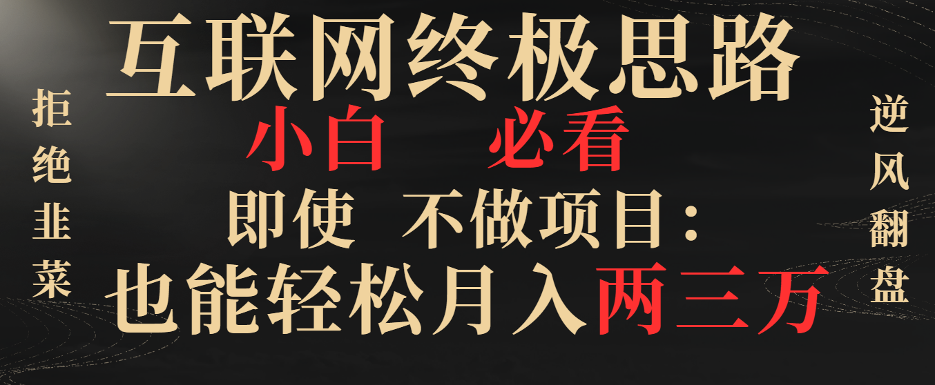 互联网终极思路，小白必看，即使不做项目也能轻松月入两三万，拒绝韭菜… 速创网赚项目-副业赚钱-互联网创业-资源整合速创园