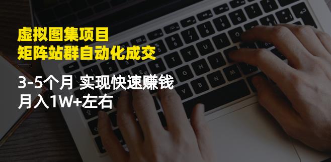1-105.jpg 虚拟图集项目:矩阵站群自动化成交,3-5个月实现快速赚钱月入1W+左右