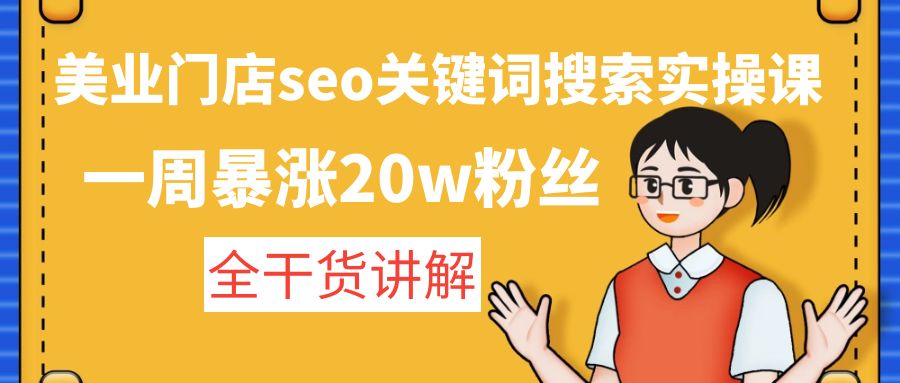 美业门店seo关键词搜索实操课：一周暴涨20w粉丝，全干货讲解速创网赚项目-副业赚钱-互联网创业-资源整合速创园
