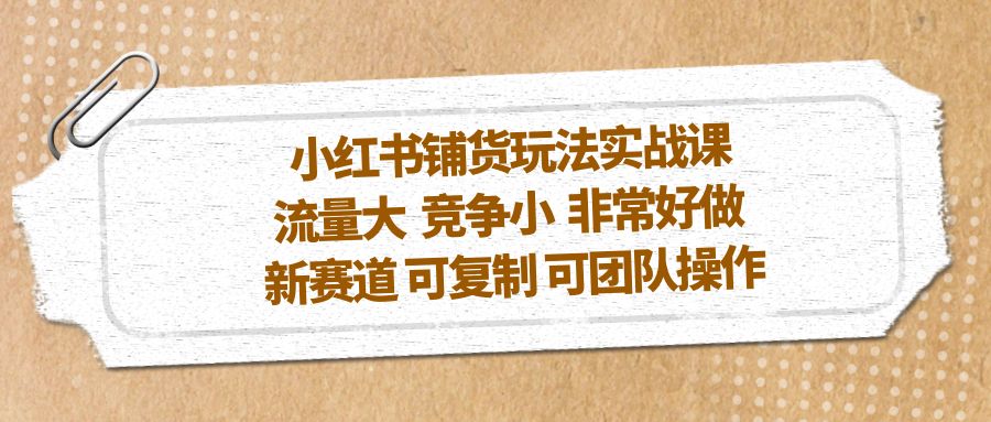 100931wbqkvqgvkba6hppk.jpg 小红书铺货玩法实战课,流量大 竞争小 非常好做 新赛道 可复制 可团队操作