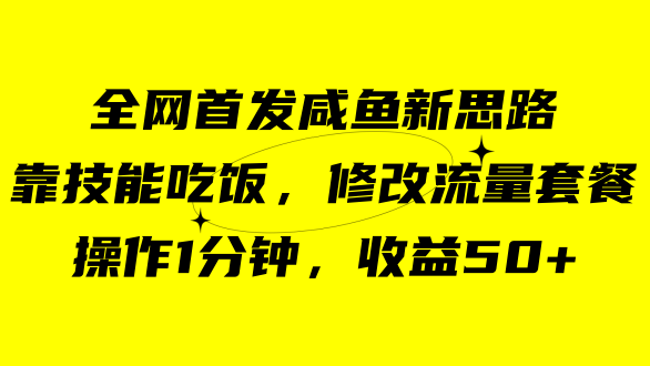 咸鱼冷门新玩法，靠“技能吃饭”，修改流量套餐，操作1分钟，收益50+速创网赚项目-副业赚钱-互联网创业-资源整合速创园