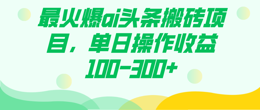 最火爆ai头条搬砖项目，单日操作收益100-300+速创网赚项目-副业赚钱-互联网创业-资源整合速创园
