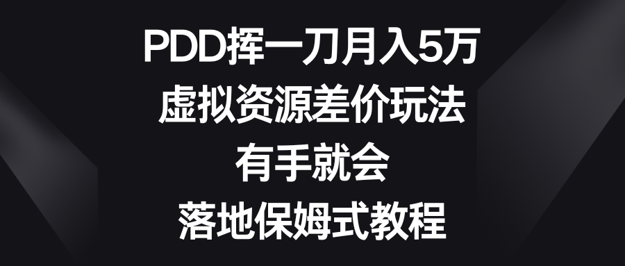 PDD挥一刀月入5万，虚拟资源差价玩法，有手就会，落地保姆式教程速创网赚项目-副业赚钱-互联网创业-资源整合速创园