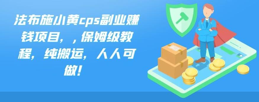 法布施小黄cps副业赚钱项目，,保姆级教程，纯搬运，人人可做！速创网赚项目-副业赚钱-互联网创业-资源整合速创园