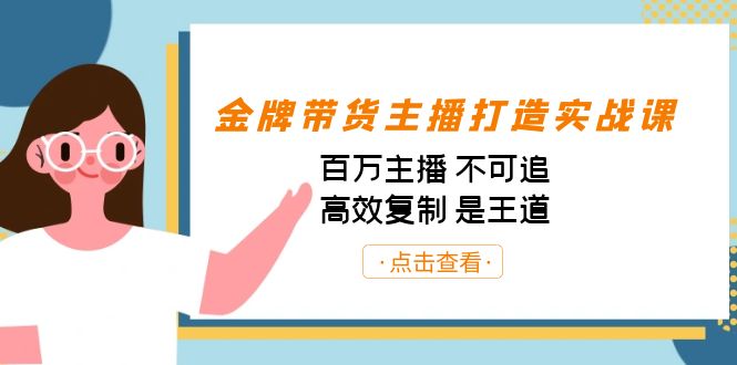 金牌带货主播打造实战课：百万主播 不可追，高效复制 是王道（10节课）速创网赚项目-副业赚钱-互联网创业-资源整合速创园