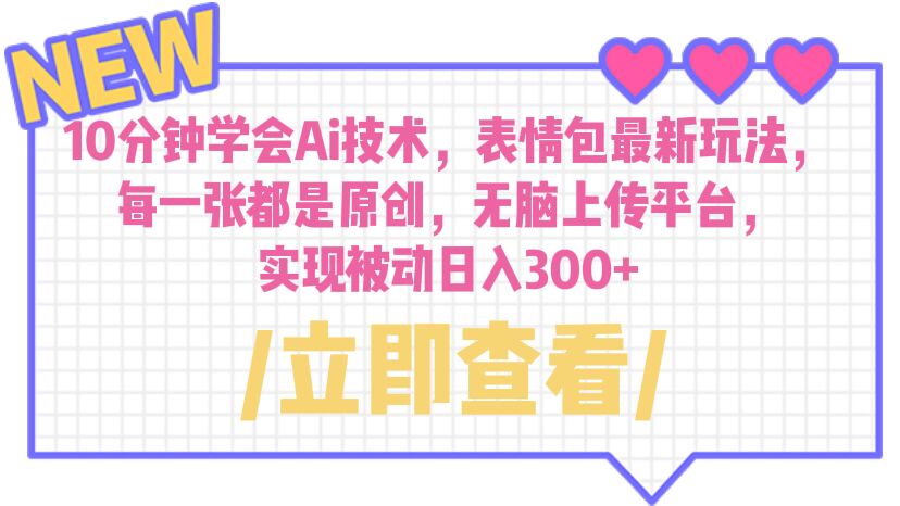 10分钟学会Ai技术，表情包最新玩法，每一张都是原创 无脑上传平台 日入300+速创网赚项目-副业赚钱-互联网创业-资源整合速创园