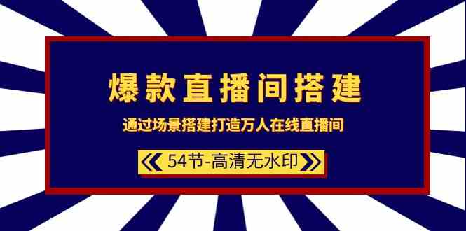 爆款直播间搭建：通过场景搭建打造万人在线直播间（54节）速创网赚项目-副业赚钱-互联网创业-资源整合速创园