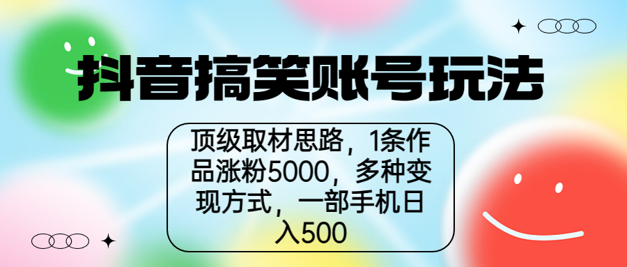 抖音搞笑账号玩法，顶级取材思路，1条作品涨粉5000，一部手机日入500速创网赚项目-副业赚钱-互联网创业-资源整合速创园