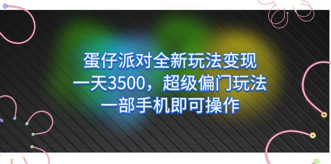 蛋仔派对全新玩法变现，一天3500，超级偏门玩法，一部手机即可操作速创网赚项目-副业赚钱-互联网创业-资源整合速创园