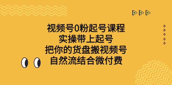 视频号0粉起号课程 实操带上起号 把你的货盘搬视频号 自然流结合微付费速创网赚项目-副业赚钱-互联网创业-资源整合速创园