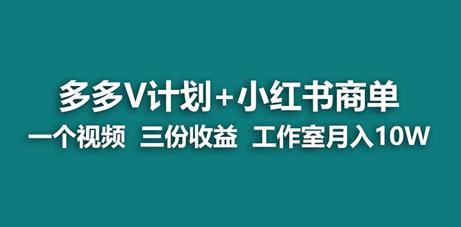 【蓝海项目】多多v计划+小红书商单 一个视频三份收益 工作室月入10w打法速创网赚项目-副业赚钱-互联网创业-资源整合速创园