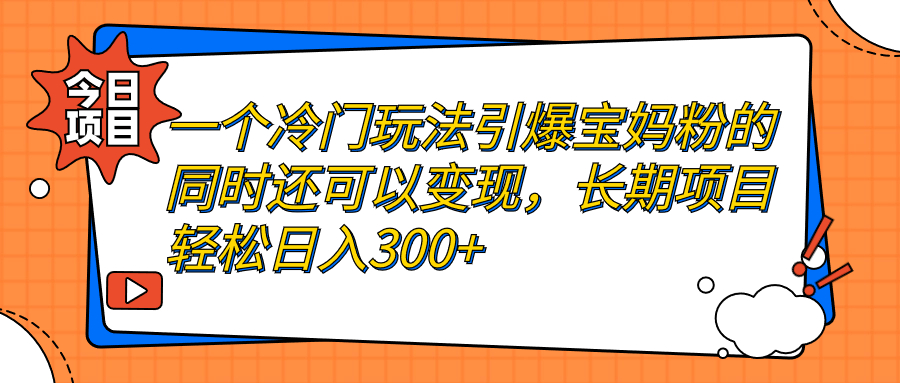 一个冷门玩法引爆宝妈粉的同时还可以变现，长期项目轻松日入300+速创网赚项目-副业赚钱-互联网创业-资源整合速创园