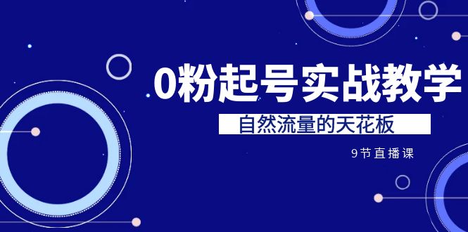 某收费培训7-8月课程：0粉起号实战教学，自然流量的天花板（9节）速创网赚项目-副业赚钱-互联网创业-资源整合速创园