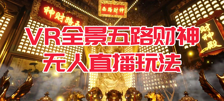 VR全景模式五路财神无人直播玩法，抖音目前最火玩法独家制作【吸金又吸睛】速创网赚项目-副业赚钱-互联网创业-资源整合速创园