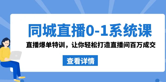 同城直播0-1系统课 抖音同款：直播爆单特训，让你轻松打造直播间百万成交速创网赚项目-副业赚钱-互联网创业-资源整合速创园