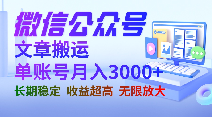 微信公众号搬运文章单账号月收益3000+ 收益稳定 长期项目 无限放大速创网赚项目-副业赚钱-互联网创业-资源整合速创园