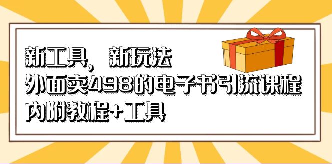 新工具，新玩法！外面卖498的电子书引流课程，内附教程+工具速创网赚项目-副业赚钱-互联网创业-资源整合速创园