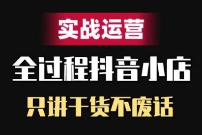 抖音小店精细化实战运营，只讲干货不废话速创网赚项目-副业赚钱-互联网创业-资源整合速创园