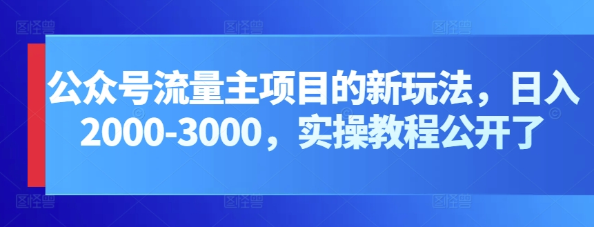 公众号流量主项目的新玩法，日入2000-3000，实操教程公开了速创网赚项目-副业赚钱-互联网创业-资源整合速创园