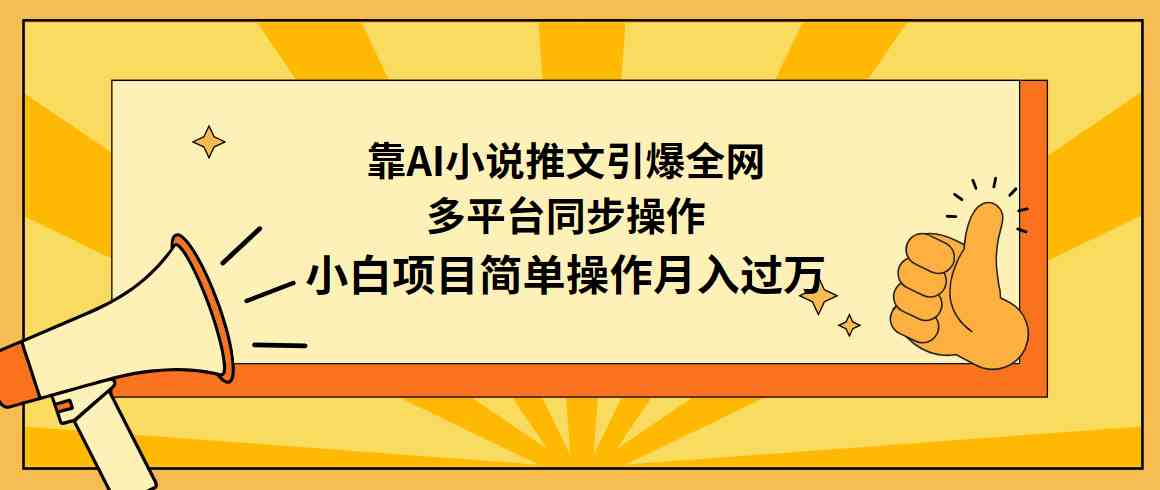 （9471期）靠AI小说推文引爆全网，多平台同步操作，小白项目简单操作月入过万速创网赚项目-副业赚钱-互联网创业-资源整合速创园