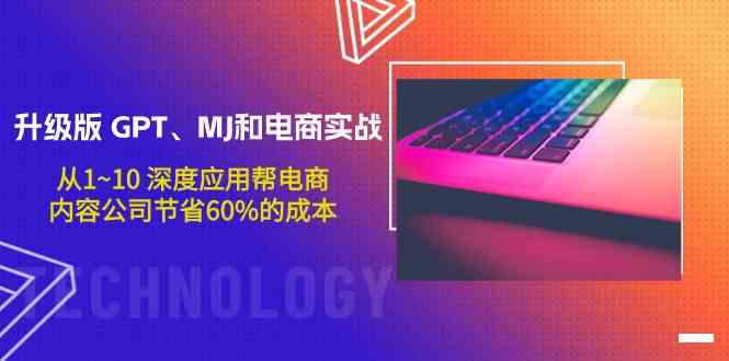升级版GPT、MJ和电商实战，从1~10深度应用帮电商、内容公司节省60%的成本速创网赚项目-副业赚钱-互联网创业-资源整合速创园
