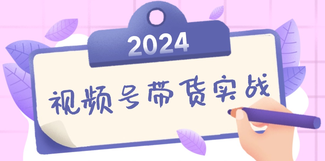 2024视频号最新带货实战课：无人直播/书单号卖货/个人IP口播 (附资料素材速创网赚项目-副业赚钱-互联网创业-资源整合速创园